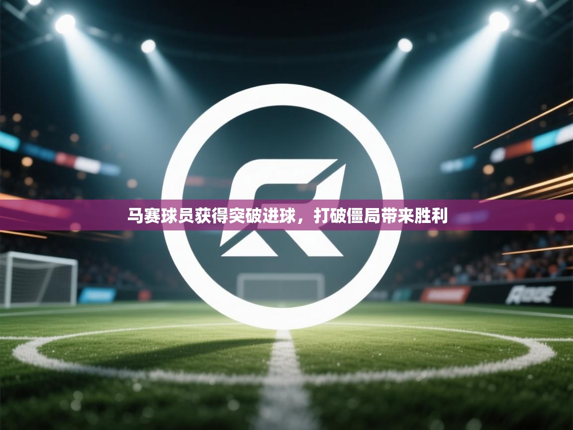 马赛球员获得突破进球,打破僵局带来胜利 第1张