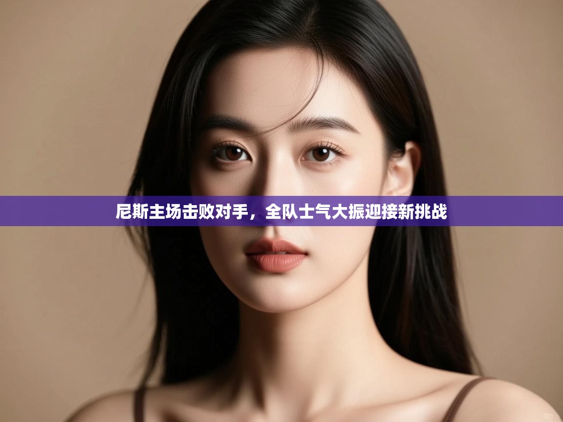 尼斯主场击败对手,全队士气大振迎接新挑战 第2张