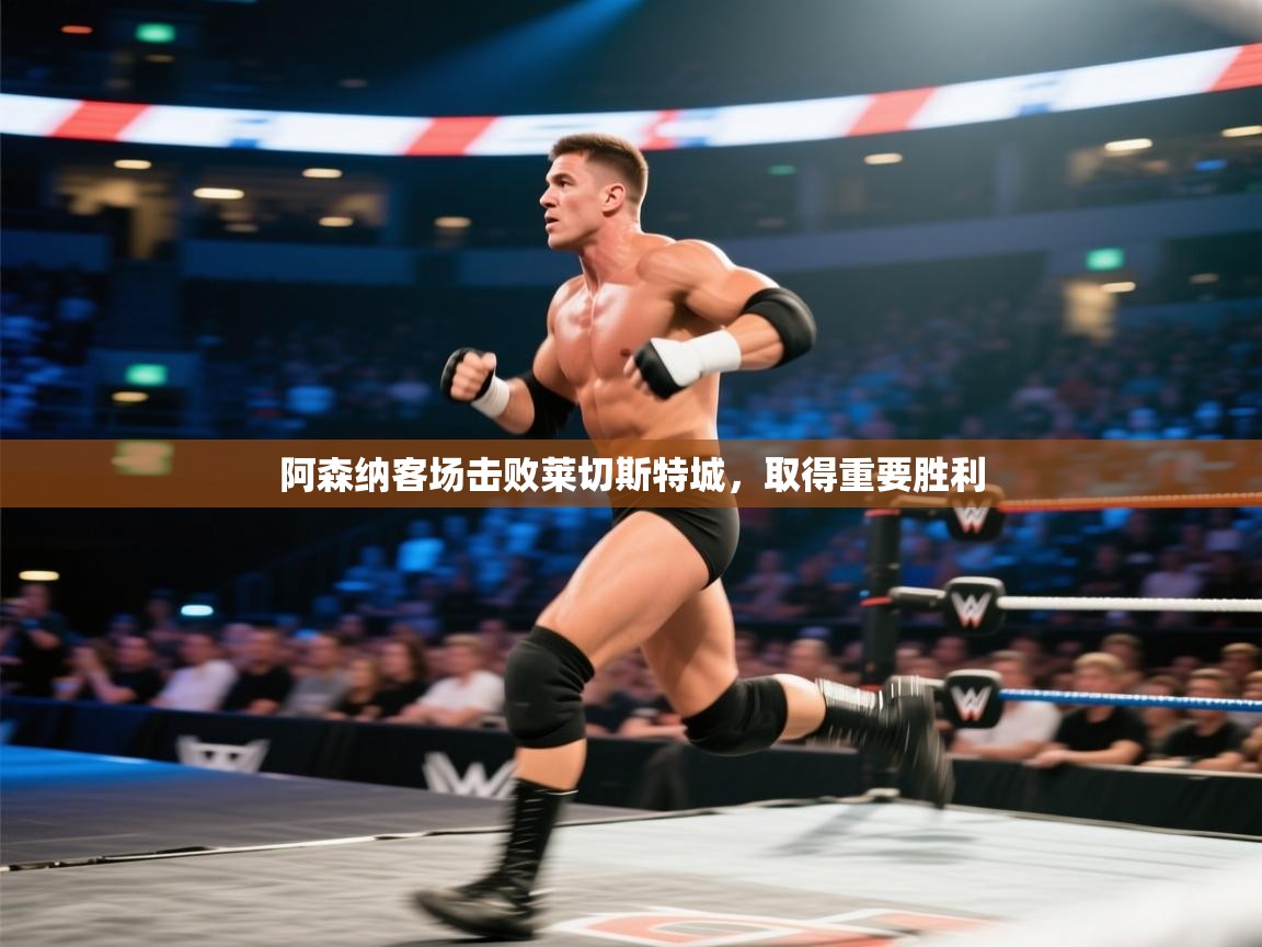 阿森纳客场击败莱切斯特城，取得重要胜利  第1张