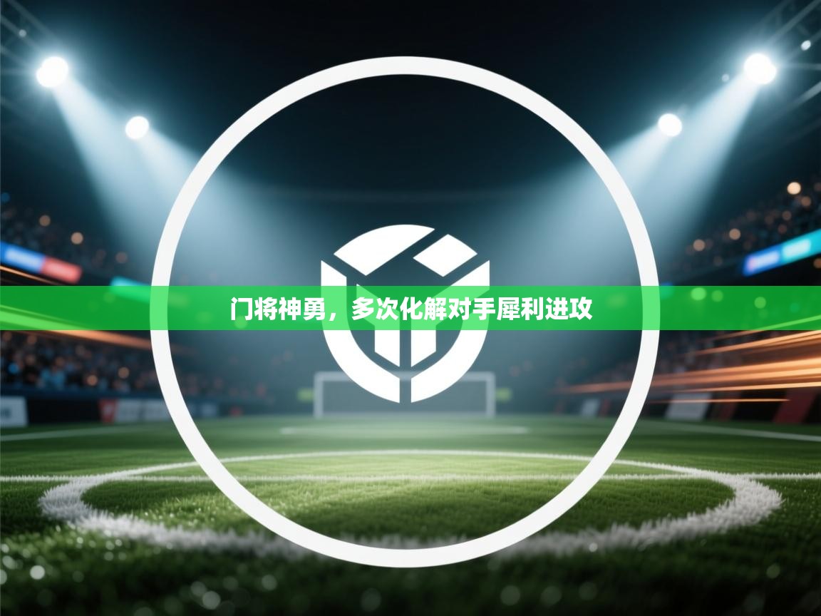 门将神勇，多次化解对手犀利进攻  第1张
