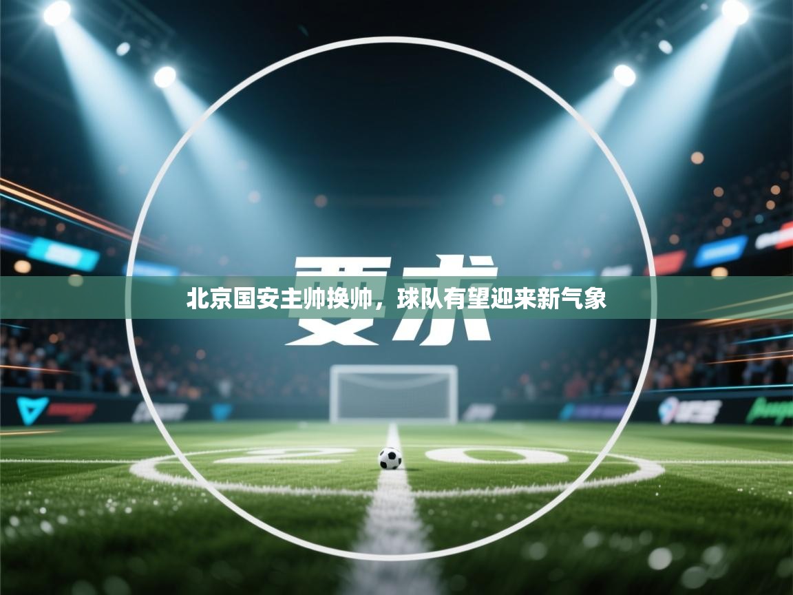 北京国安主帅换帅，球队有望迎来新气象  第2张