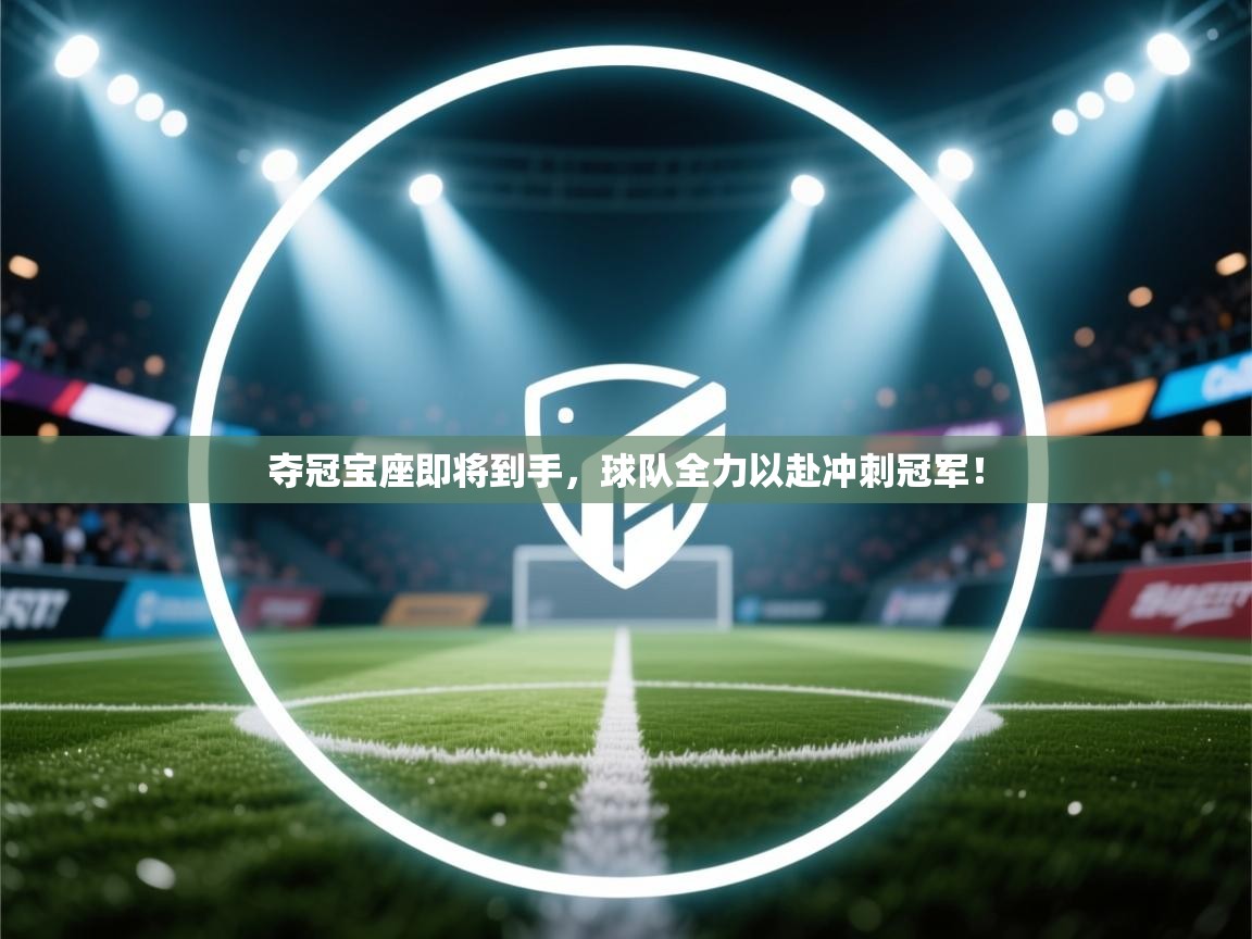 夺冠宝座即将到手，球队全力以赴冲刺冠军！  第2张