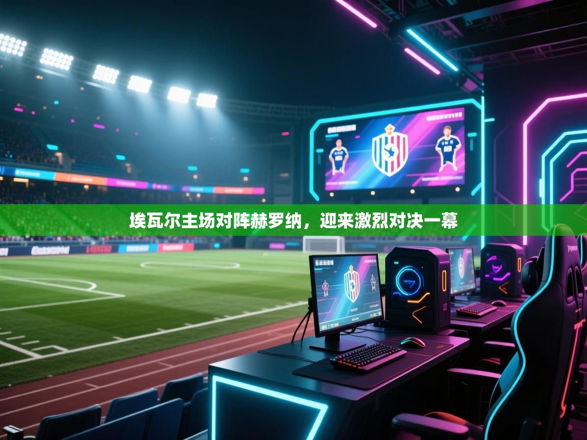 埃瓦尔主场对阵赫罗纳，迎来激烈对决一幕  第1张