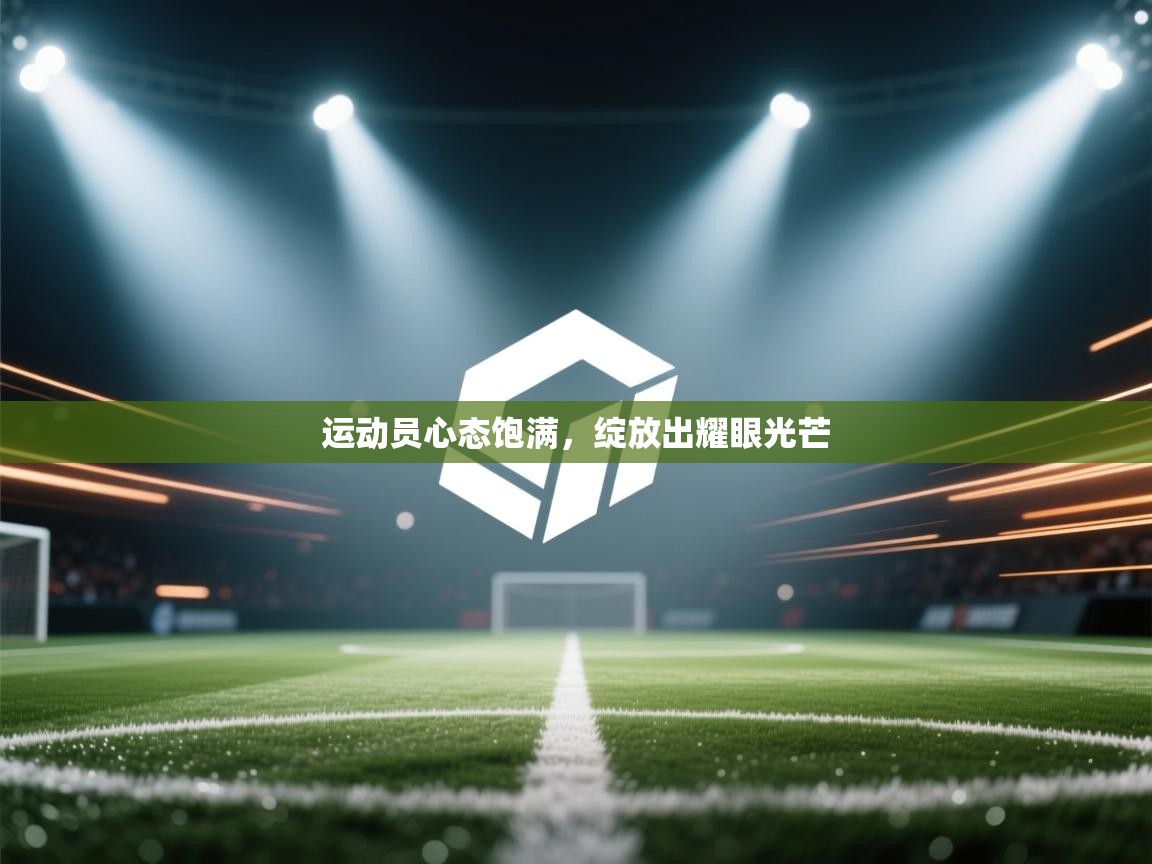 运动员心态饱满，绽放出耀眼光芒  第1张