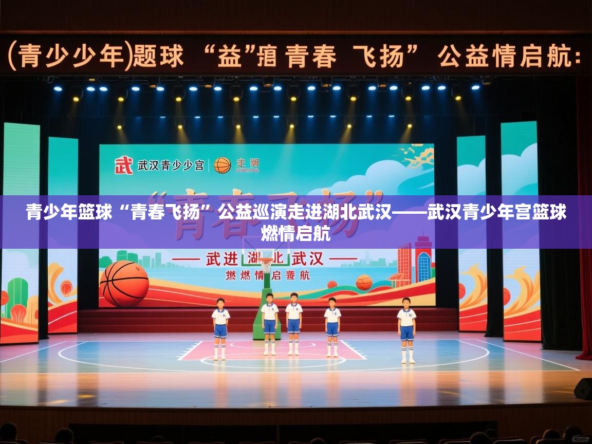 青少年篮球“青春飞扬”公益巡演走进湖北武汉——武汉青少年宫篮球燃情启航 第2张